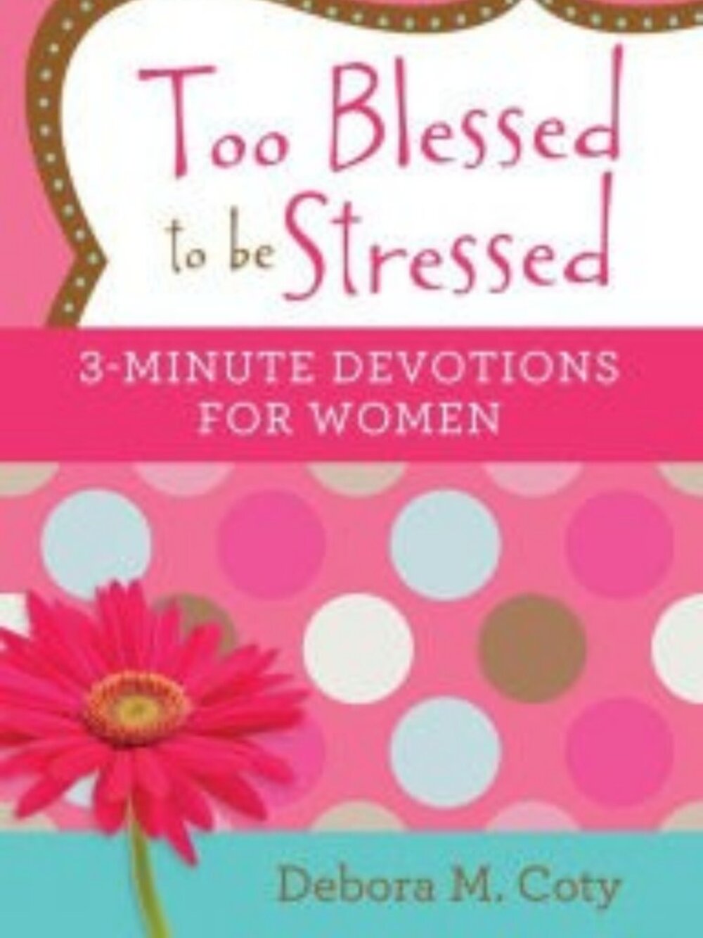 Too Blessed to Be Stressed 3-Minute Devotions for Women Debora Coty Paperback